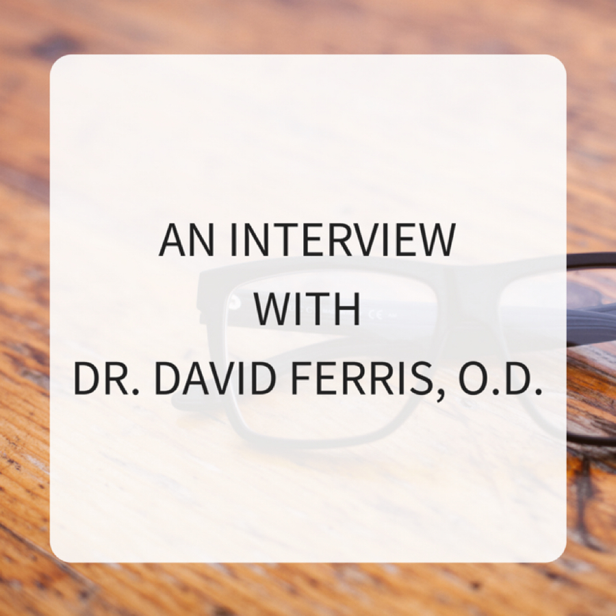 Interview with Dr. David Ferris, O.D.